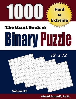 The Giant Book of Binary Puzzle: 1000 Hard to Extreme (12x12) Puzzles by Alzamili, Khalid