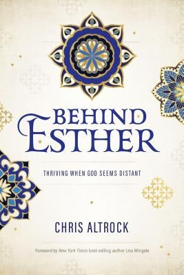 Behind Esther: Thriving When God Seems Distant by Altrock, Christopher