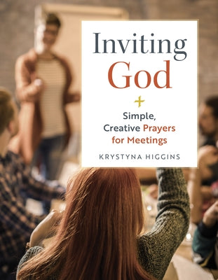 Inviting God: Simple, Creative Prayers for Meetings by Higgins, Krystyna