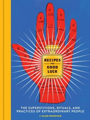 Recipes for Good Luck: The Superstitions, Rituals, and Practices of Extraordinary People (Illustrated Good Luck Gift, Habits and Routines of by Weinstein, Ellen