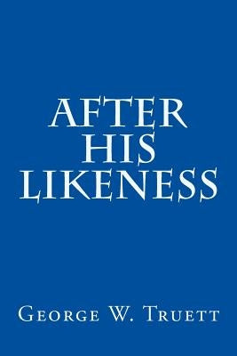 After His Likeness by Truett, George W.