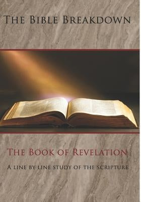 The Bible Breakdown: The Book of Revelation: A line by line study of the scripture by Miranda, Lee