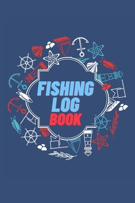 Fishing Log Book: Keep Track of Your Fishing Locations, Companions, Weather, Equipment, Lures, Hot Spots, and the Species of Fish You've by Millie Zoes