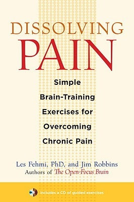 Dissolving Pain: Simple Brain-Training Exercises for Overcoming Chronic Pain by Fehmi, Les