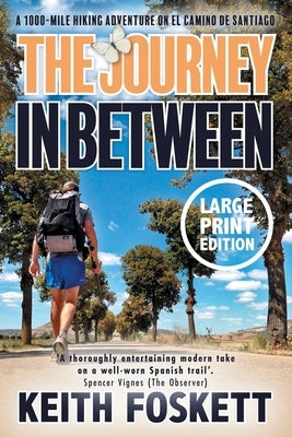The Journey in Between: A Thru-Hiking Adventure on El Camino de Santiago by Foskett, Keith