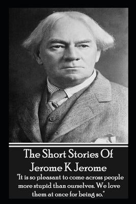 The Short Stories of Jerome K Jerome by Jerome, Jerome K.
