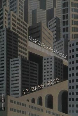 True Does Nothing by Barbarese, J. T.