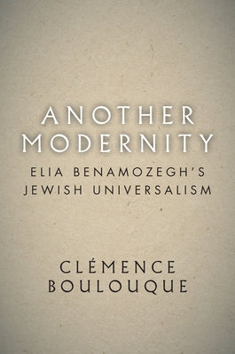 Another Modernity: Elia Benamozegh's Jewish Universalism by Boulouque, Clémence