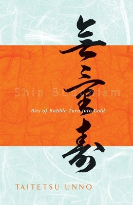 Shin Buddhism: Bits of Rubble Turn Into Gold by Unno, Taitetsu