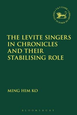 The Levite Singers in Chronicles and Their Stabilising Role by Ko, Ming Him