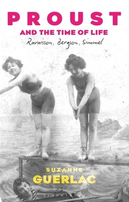 Proust, Photography, and the Time of Life: Ravaisson, Bergson, and Simmel by Guerlac, Suzanne