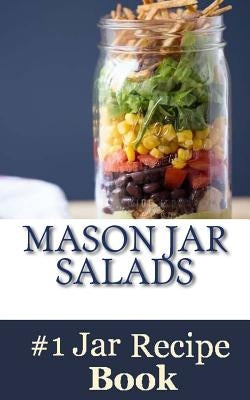 Mason Jar Salads: Best Tasting Mason Jar Salads, Meals and More by Salads, Mason Jar