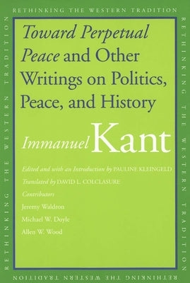 Toward Perpetual Peace and Other Writings on Politics, Peace, and History by Kant, Immanuel