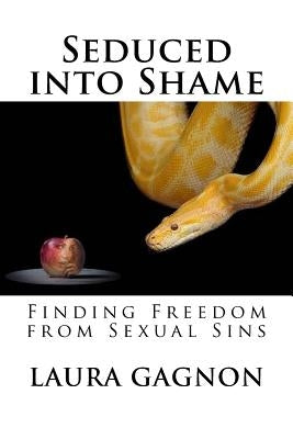 Seduced into Shame: Finding Freedom from Sexual Sins by Burkhardt, Bill