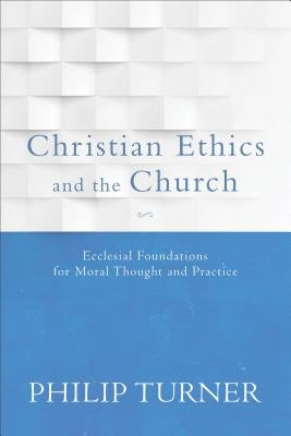 Christian Ethics and the Church by Turner, Philip