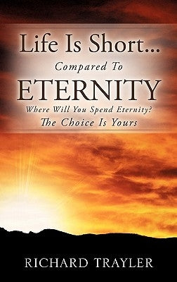 Life Is Short...Compared To Eternity by Trayler, Richard
