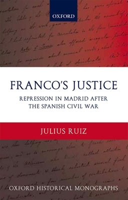 Franco's Justice: Repression in Madrid After the Spanish Civil War by Ruiz, Julius