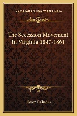 The Secession Movement in Virginia 1847-1861 by Shanks, Henry T.