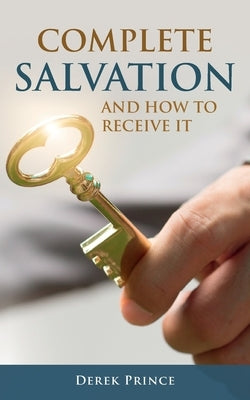 Complete Salvation and How To Receive It by Prince, Derek