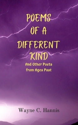 Poems of a Different Kind and Other Poets from Ages Past by Hannis, Wayne C.
