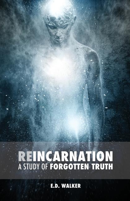 Reincarnation: A Study of Forgotten Truth by Walker, E. D.