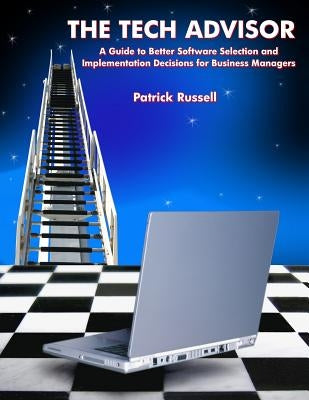 The Tech Advisor: A Guide to Better Software Selection and Implementation Decisions for Business Managers by Russell, Patrick D.