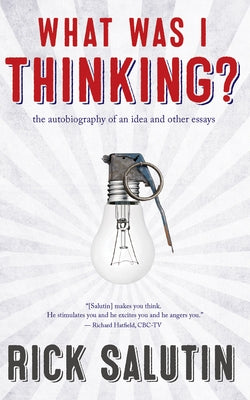 What Was I Thinking?: The Autobiography of an Idea and Other Essays by Salutin, Rick