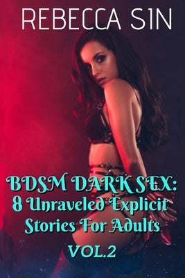 Bdsm Dark Sex: 8 Unraveled Explicit Stories For Adults by Sin, Rebecca
