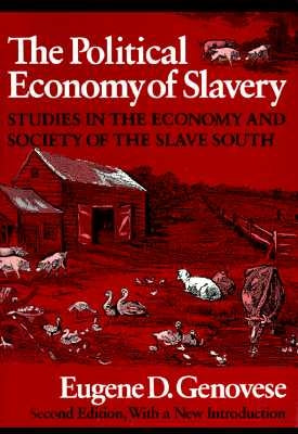 The Political Economy of Slavery: Studies in the Economy and Society of the Slave South by Genovese, Eugene D.