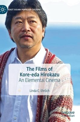 The Films of Kore-Eda Hirokazu: An Elemental Cinema by Ehrlich, Linda C.