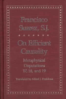 On Efficient Causality: Metaphysical Disputations 17, 18, and 19 by Suarez, Francisco