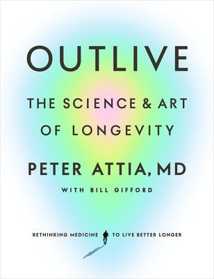 Outlive: The Science and Art of Longevity by Attia, Peter