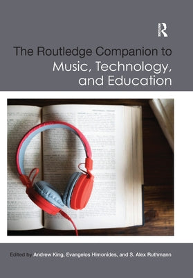 The Routledge Companion to Music, Technology, and Education by King, Andrew