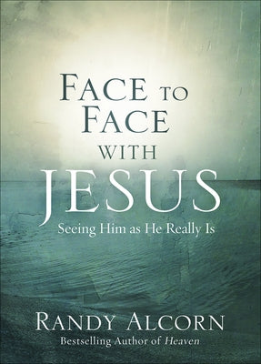 Face to Face with Jesus: Seeing Him as He Really Is by Alcorn, Randy