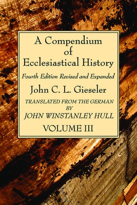 A Compendium of Ecclesiastical History, Volume 3 by Gieseler, John C. L.