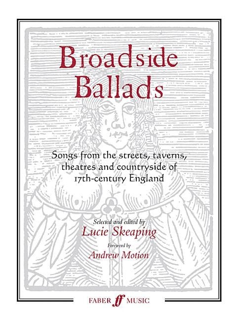 Broadside Ballads: Songs from the Streets, Taverns, Theaters, and Countryside of 17th-Century England by Skeaping, Lucie