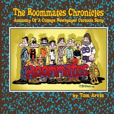 The Roommates Chronicles: Anatomy Of A College Newspaper Cartoon Strip by Arvis, Tom