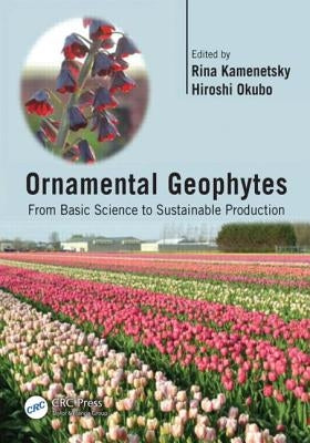 Ornamental Geophytes: From Basic Science to Sustainable Production by Kamenetsky, Rina