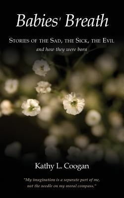 Babies' Breath: Stories of the Sad, the Sick, the Evil by Coogan, Kathy L.