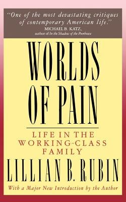 Worlds of Pain: Life in the Working-Class Family by Rubin, Lillian B.