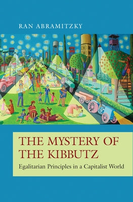 The Mystery of the Kibbutz: Egalitarian Principles in a Capitalist World by Abramitzky, Ran