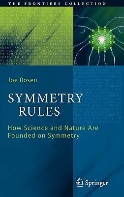 Symmetry Rules: How Science and Nature Are Founded on Symmetry by Rosen, Joseph