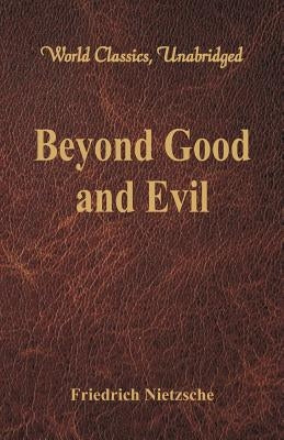 Beyond Good and Evil (World Classics, Unabridged) by Nietzsche, Friedrich Wilhelm