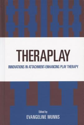Theraplay: Innovations in Attachment-Enhancing Play Therapy by Munns, Evangeline