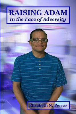 Raising Adam - In the Face of Adversity by Perras, Elisabeth N.