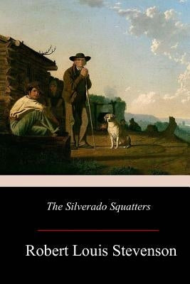 The Silverado Squatters by Stevenson, Robert Louis