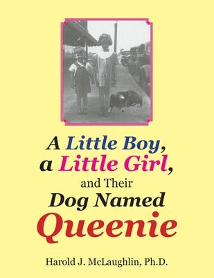 A Little Boy, a Little Girl, and Their Dog Named Queenie by McLaughlin, Harold J.