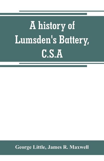 A history of Lumsden's Battery, C.S.A by Little, George