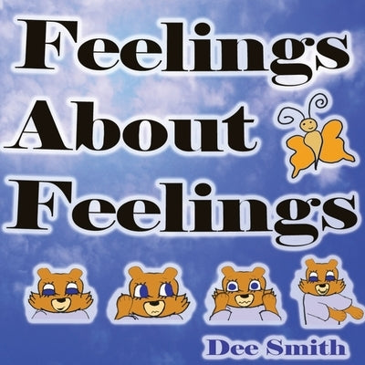 Feelings About Feelings: Emotion Picture Book for kids about emotions, types of feelings, why emotions occur and the feelings emotions are asso by Smith, Dee