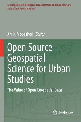Open Source Geospatial Science for Urban Studies: The Value of Open Geospatial Data by Mobasheri, Amin